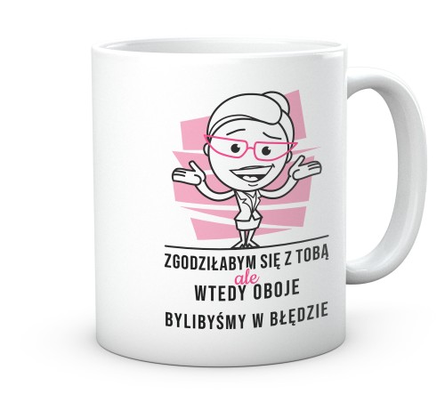 Śmieszny kubek z napisem Zgodziłabym się z tobą do pracy 330 ml
